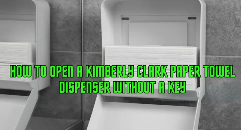 How to Open a Kimberly Clark Paper Towel Dispenser Without a Key: A Helpful Guide