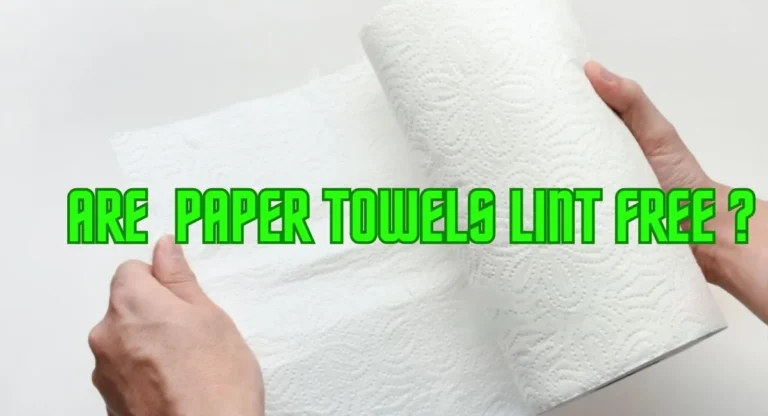 Are Paper Towels Truly Lint-Free? Truth Revealed